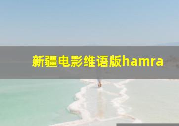 新疆电影维语版hamra