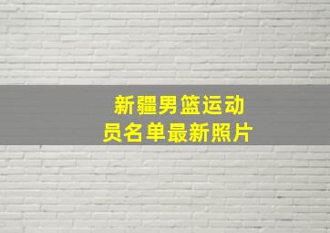 新疆男篮运动员名单最新照片