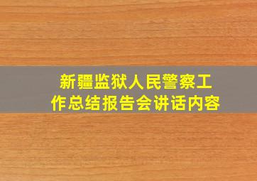 新疆监狱人民警察工作总结报告会讲话内容