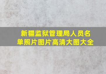 新疆监狱管理局人员名单照片图片高清大图大全