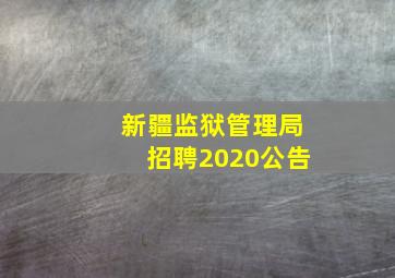 新疆监狱管理局招聘2020公告