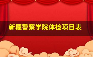 新疆警察学院体检项目表