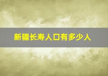 新疆长寿人口有多少人