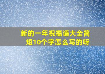 新的一年祝福语大全简短10个字怎么写的呀