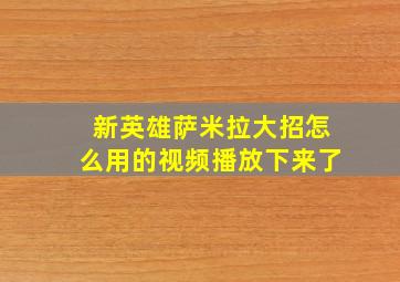 新英雄萨米拉大招怎么用的视频播放下来了