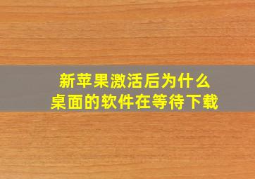 新苹果激活后为什么桌面的软件在等待下载