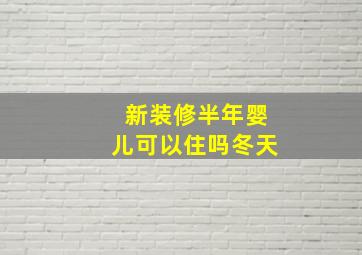 新装修半年婴儿可以住吗冬天