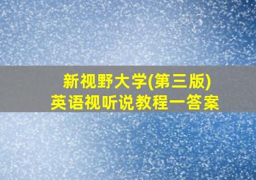 新视野大学(第三版)英语视听说教程一答案