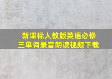 新课标人教版英语必修三单词录音朗读视频下载