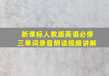 新课标人教版英语必修三单词录音朗读视频讲解