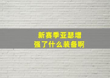 新赛季亚瑟增强了什么装备啊