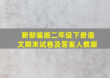 新部编版二年级下册语文期末试卷及答案人教版