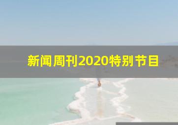 新闻周刊2020特别节目