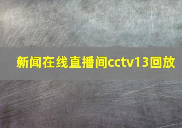 新闻在线直播间cctv13回放