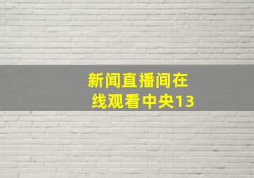 新闻直播间在线观看中央13