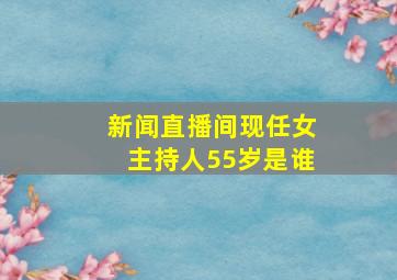 新闻直播间现任女主持人55岁是谁