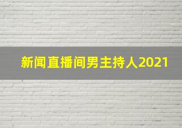 新闻直播间男主持人2021