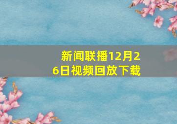 新闻联播12月26日视频回放下载