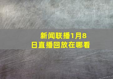 新闻联播1月8日直播回放在哪看