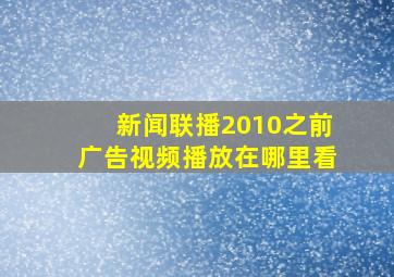 新闻联播2010之前广告视频播放在哪里看