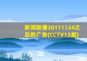 新闻联播20111124之后的广告(CCTV13版)