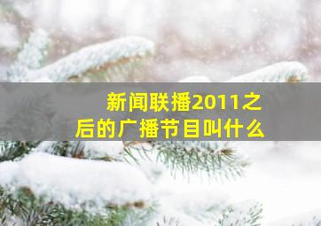 新闻联播2011之后的广播节目叫什么