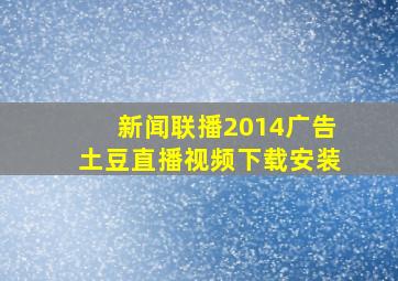 新闻联播2014广告土豆直播视频下载安装