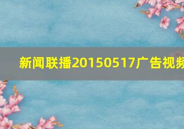 新闻联播20150517广告视频