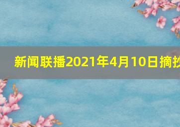 新闻联播2021年4月10日摘抄