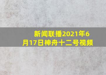 新闻联播2021年6月17日神舟十二号视频