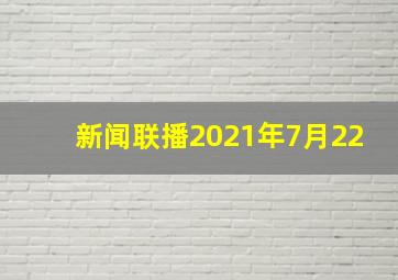 新闻联播2021年7月22