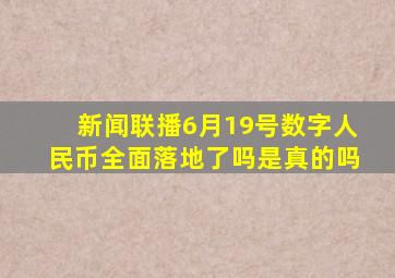 新闻联播6月19号数字人民币全面落地了吗是真的吗