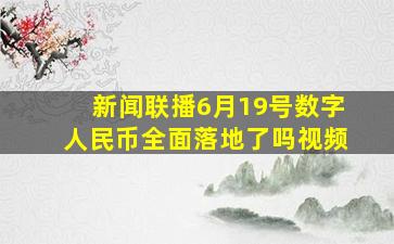 新闻联播6月19号数字人民币全面落地了吗视频