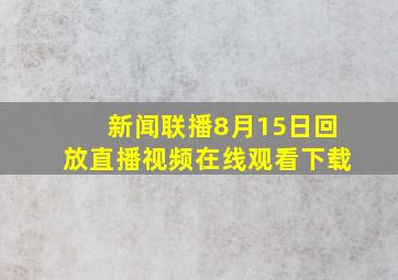 新闻联播8月15日回放直播视频在线观看下载