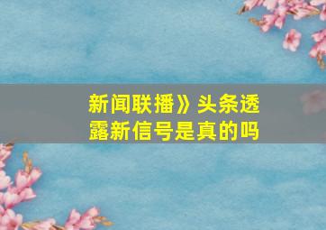 新闻联播》头条透露新信号是真的吗