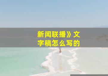 新闻联播》文字稿怎么写的