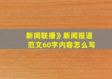 新闻联播》新闻报道范文60字内容怎么写