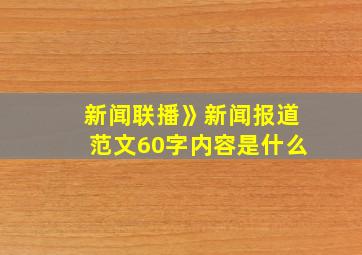 新闻联播》新闻报道范文60字内容是什么