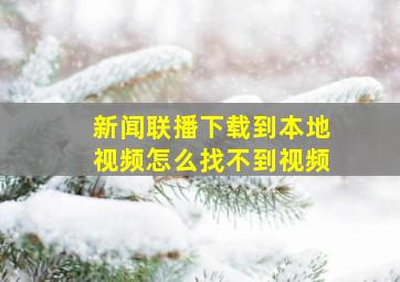 新闻联播下载到本地视频怎么找不到视频