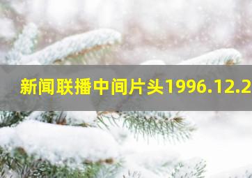 新闻联播中间片头1996.12.29