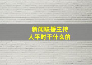 新闻联播主持人平时干什么的