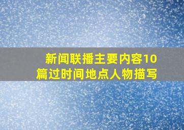 新闻联播主要内容10篇过时间地点人物描写