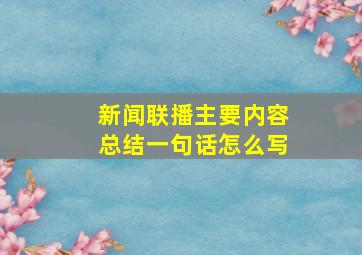 新闻联播主要内容总结一句话怎么写