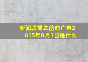 新闻联播之前的广告2015年8月1日是什么