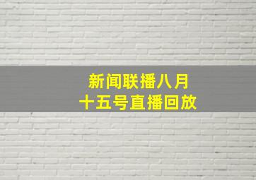 新闻联播八月十五号直播回放