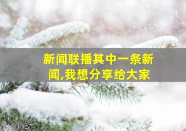 新闻联播其中一条新闻,我想分享给大家