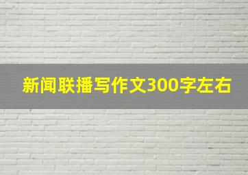 新闻联播写作文300字左右