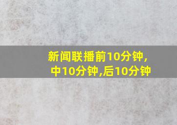 新闻联播前10分钟,中10分钟,后10分钟