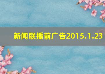 新闻联播前广告2015.1.23