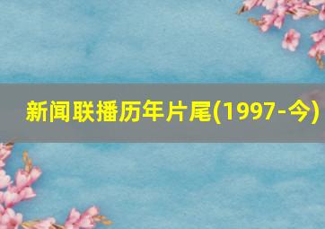 新闻联播历年片尾(1997-今)